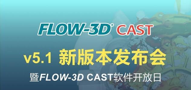 「邀您现场体验」FLOW-3D CAST v5.1新版本发布会暨软件开放日